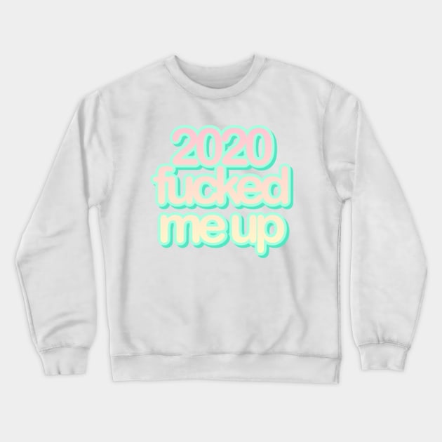 2020 fucked me up Crewneck Sweatshirt by mareescatharsis